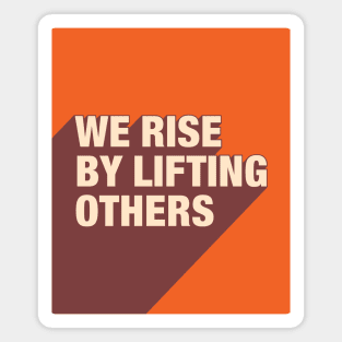 We Rise By Lifting Others Magnet